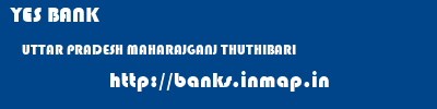 YES BANK  UTTAR PRADESH MAHARAJGANJ THUTHIBARI   banks information 